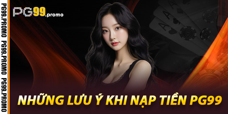 Những lưu ý khi nạp tiền Pg99